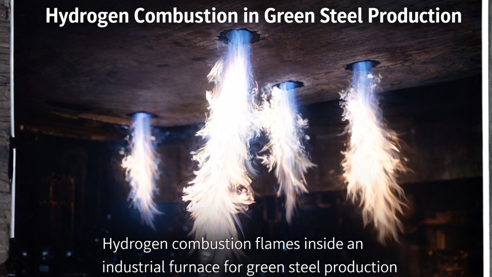 Green Steel Production with Hydrogen Combustion using hydrogen flames in an industrial steel furnace